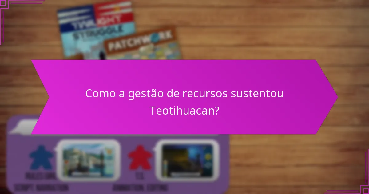 Como a gestão de recursos sustentou Teotihuacan?