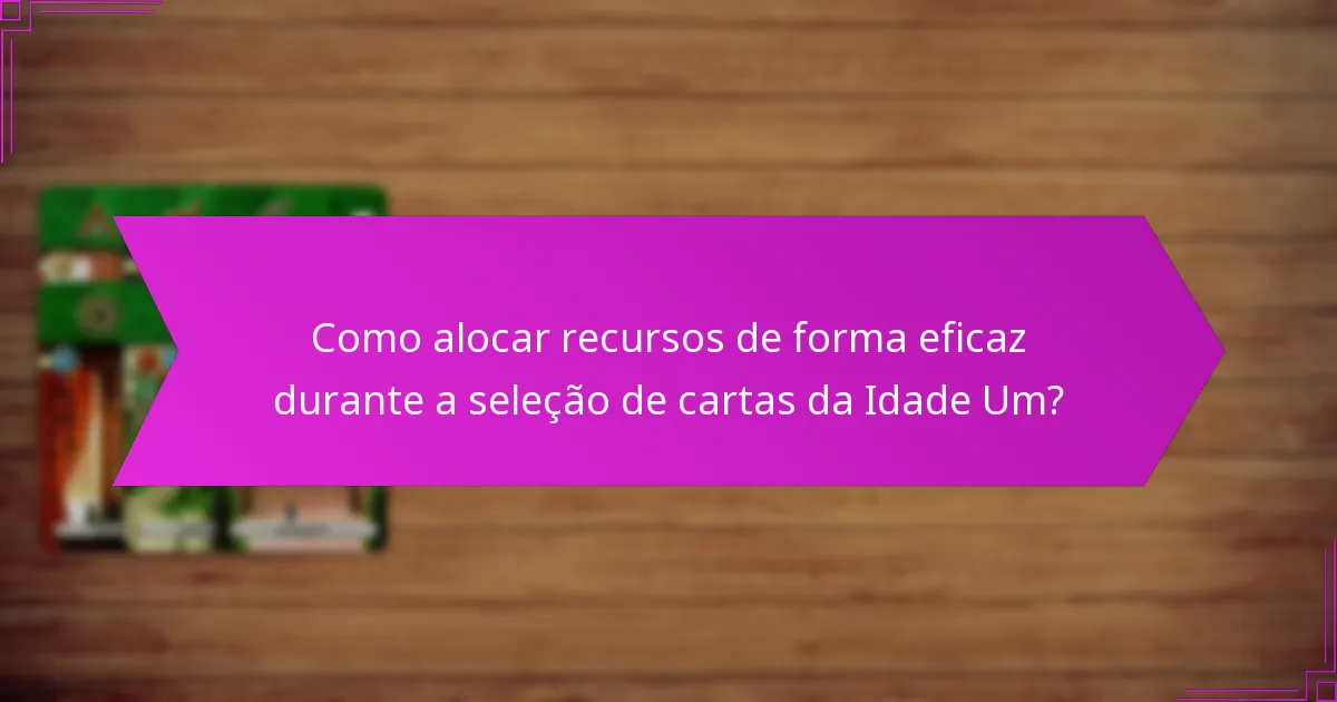 Quais estratégias iniciais devem os jogadores considerar na seleção de cartas da Idade Um?