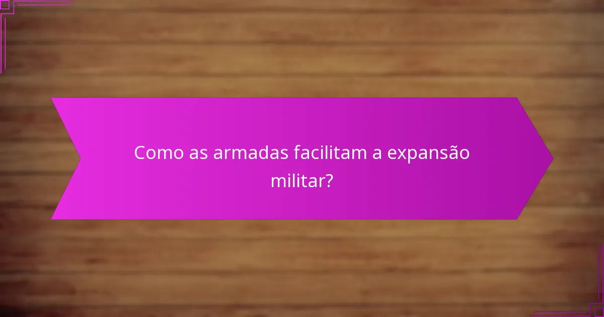 Como as armadas facilitam a expansão militar?