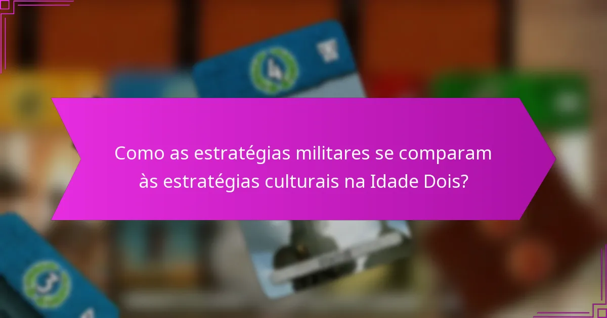 Como as estratégias militares se comparam às estratégias culturais na Idade Dois?
