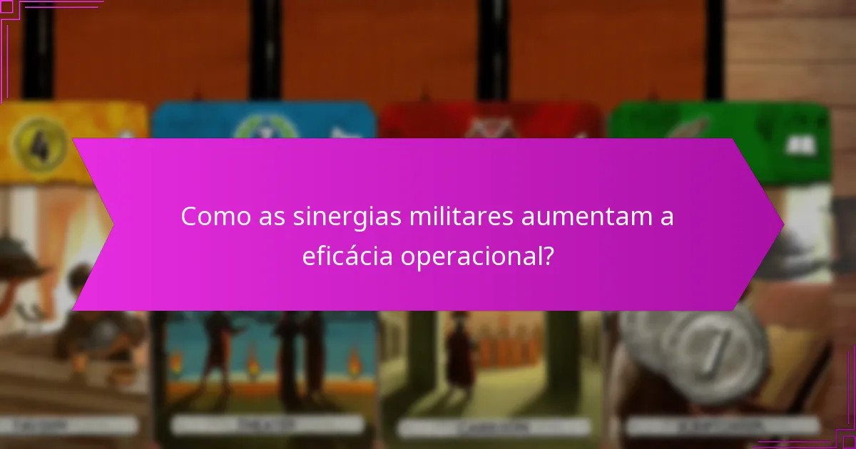 Como as sinergias militares aumentam a eficácia operacional?