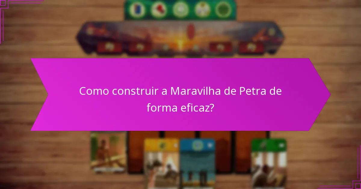 Como construir a Maravilha de Petra de forma eficaz?
