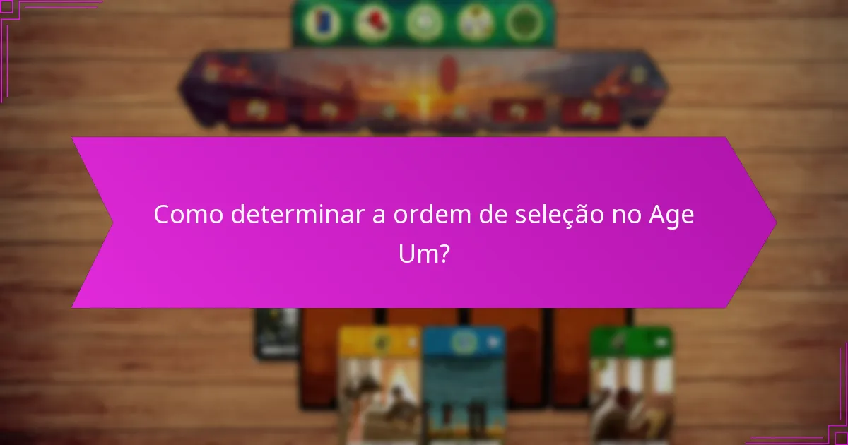 Como determinar a ordem de seleção no Age Um?