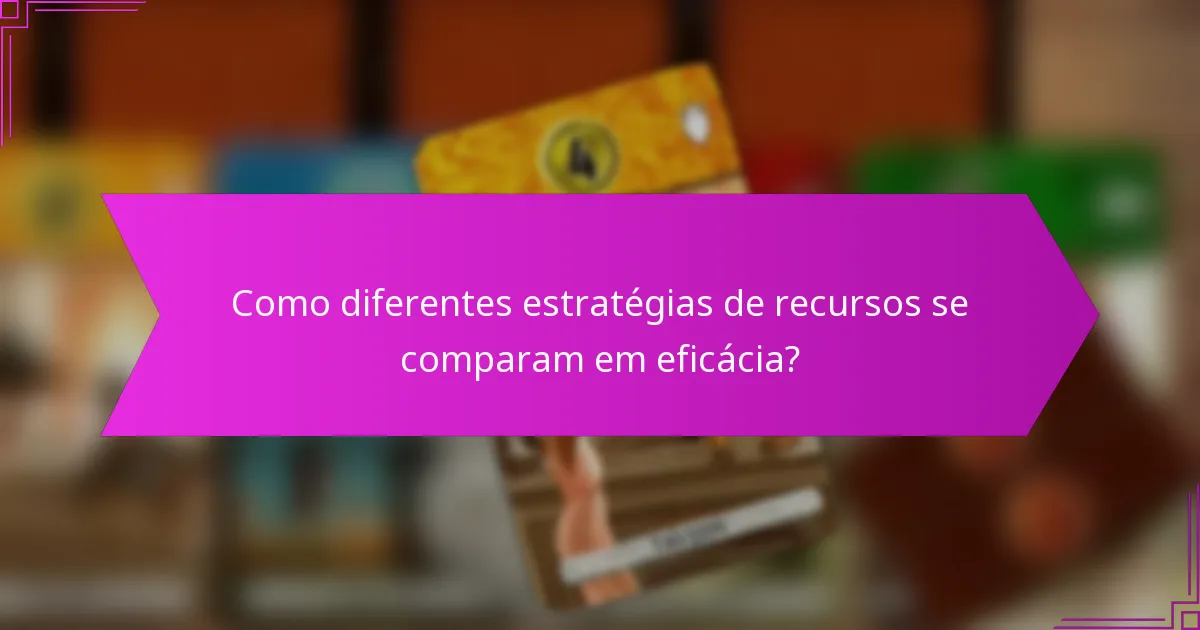 Como diferentes estratégias de recursos se comparam em eficácia?