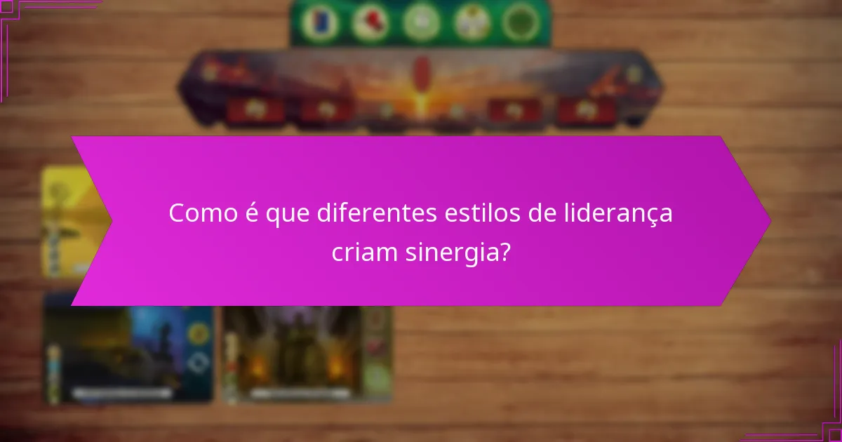 Como é que diferentes estilos de liderança criam sinergia?
