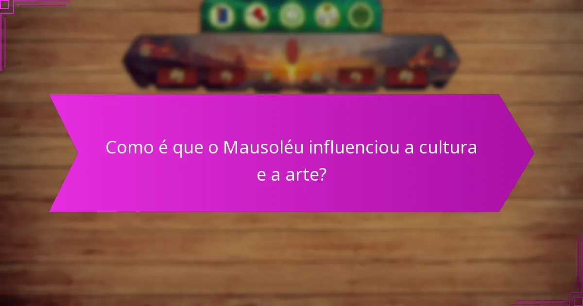 Como é que o Mausoléu influenciou a cultura e a arte?