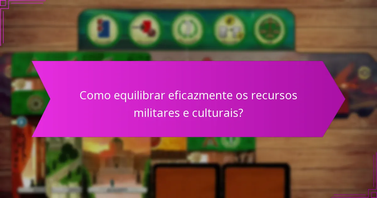 Como equilibrar eficazmente os recursos militares e culturais?