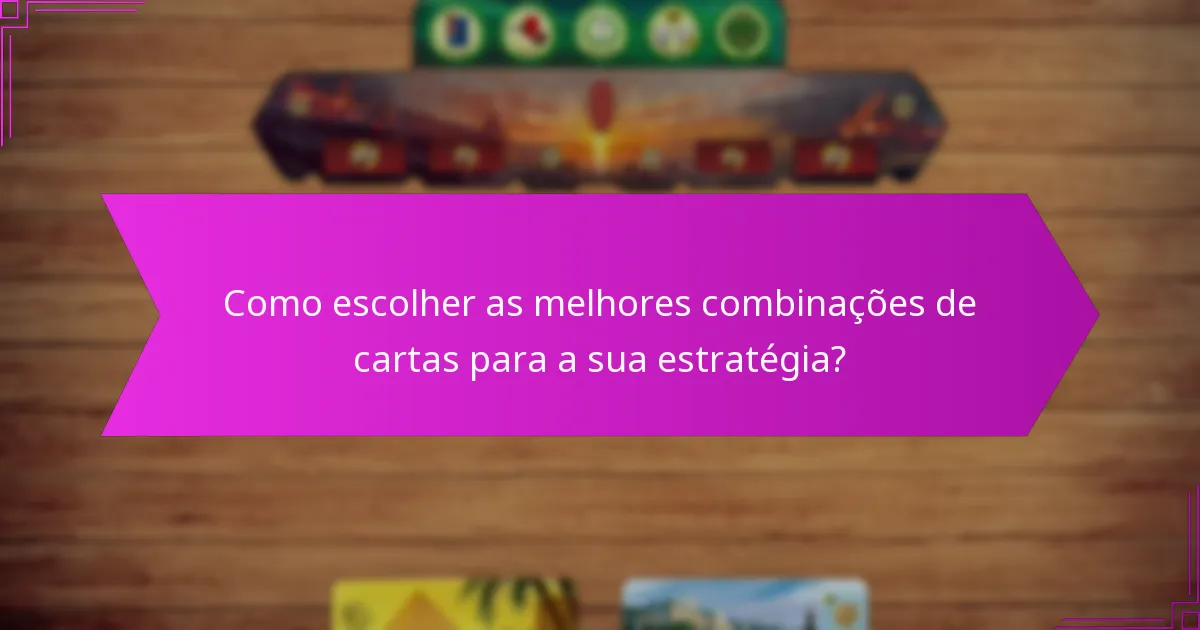 Como escolher as melhores combinações de cartas para a sua estratégia?