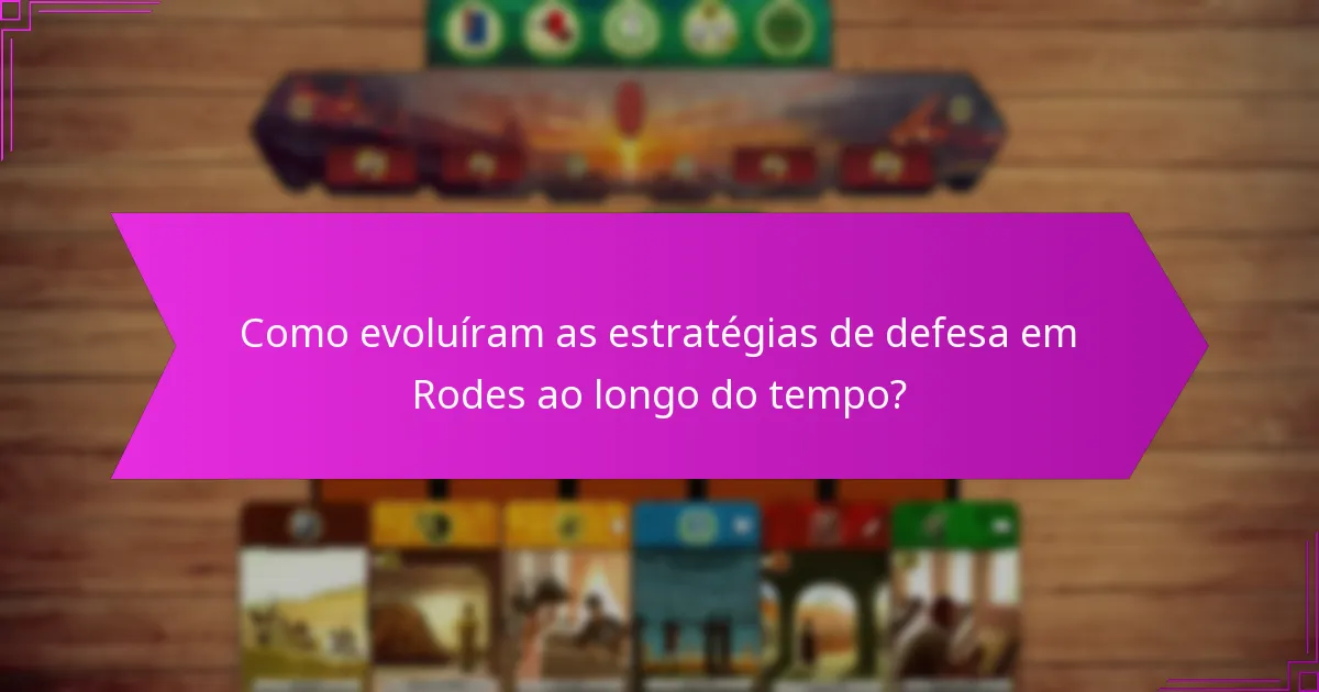 Como evoluíram as estratégias de defesa em Rodes ao longo do tempo?