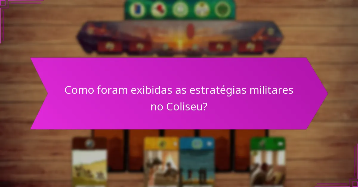 Como foram exibidas as estratégias militares no Coliseu?