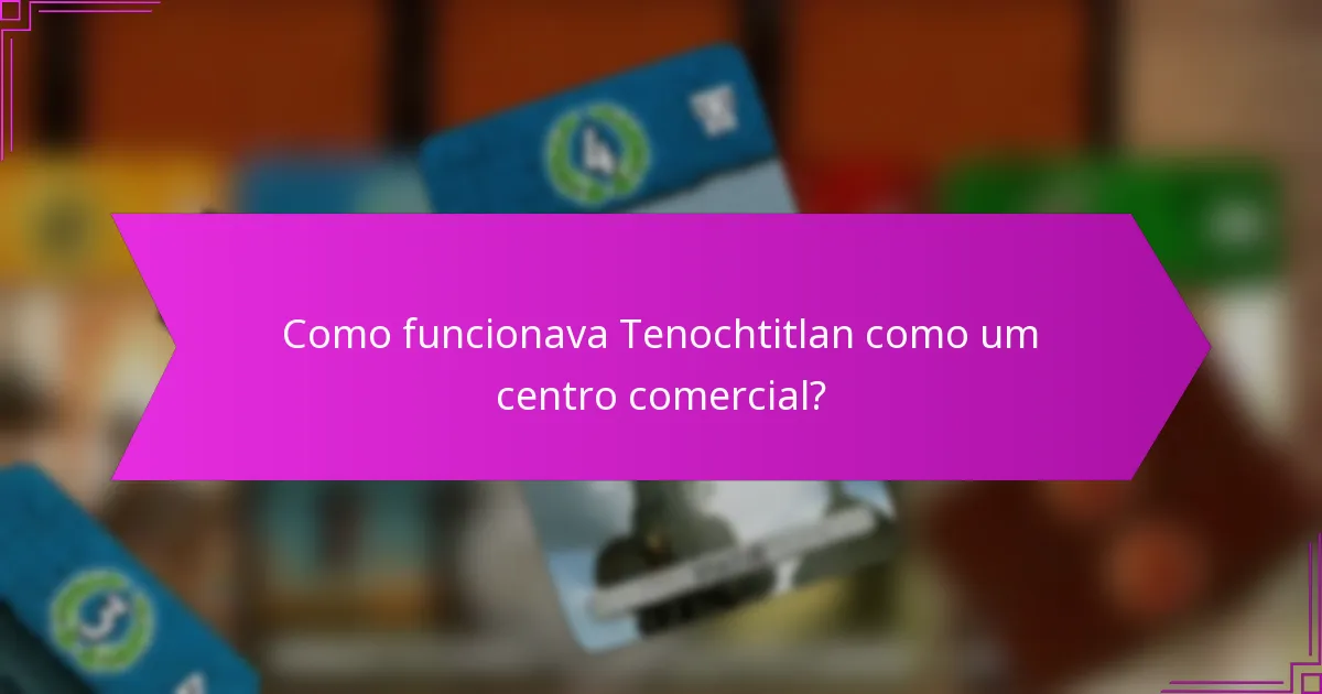 Como funcionava Tenochtitlan como um centro comercial?