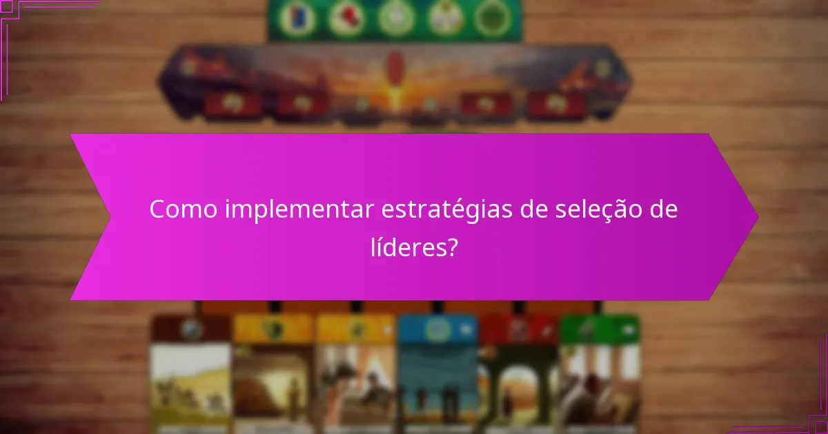 Como implementar estratégias de seleção de líderes?