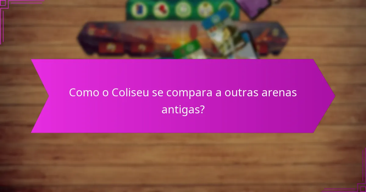 Como o Coliseu se compara a outras arenas antigas?