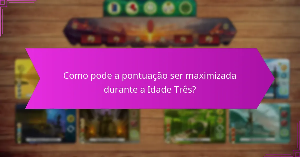 Como pode a pontuação ser maximizada durante a Idade Três?