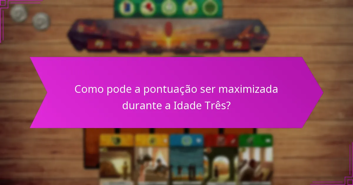 Como pode a pontuação ser maximizada durante a Idade Três?