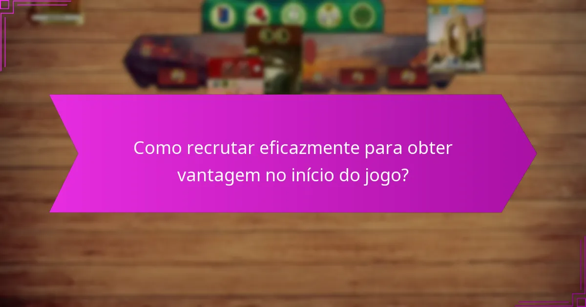 Como recrutar eficazmente para obter vantagem no início do jogo?