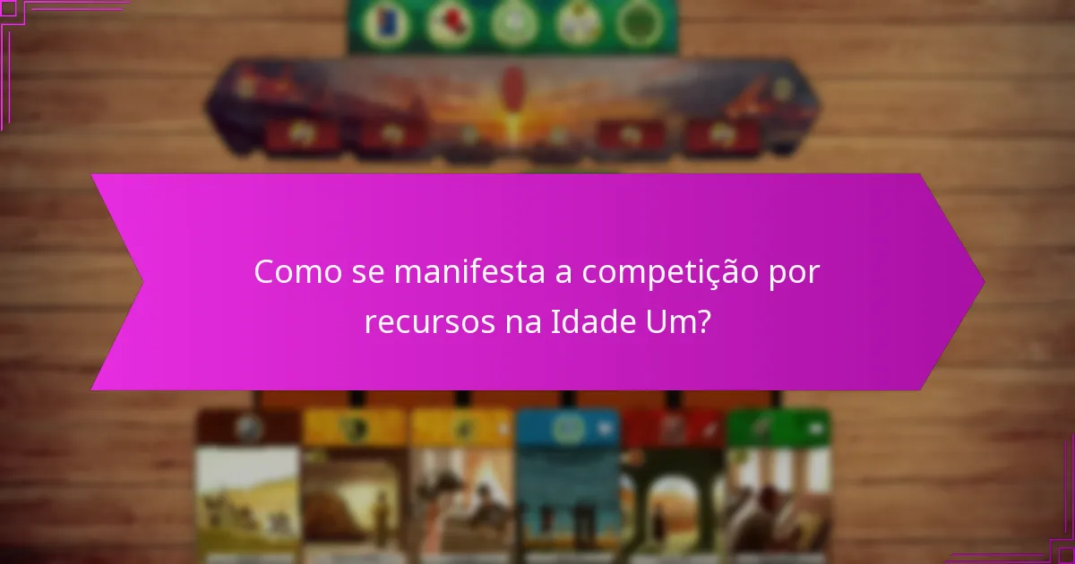 Como se manifesta a competição por recursos na Idade Um?