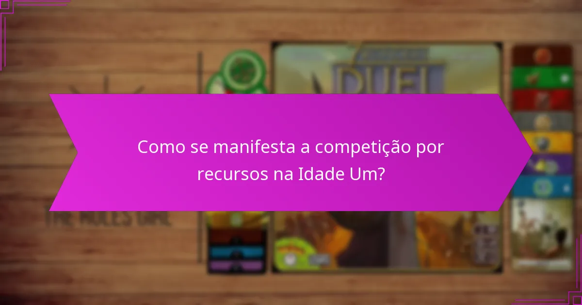 Como se manifesta a competição por recursos na Idade Um?