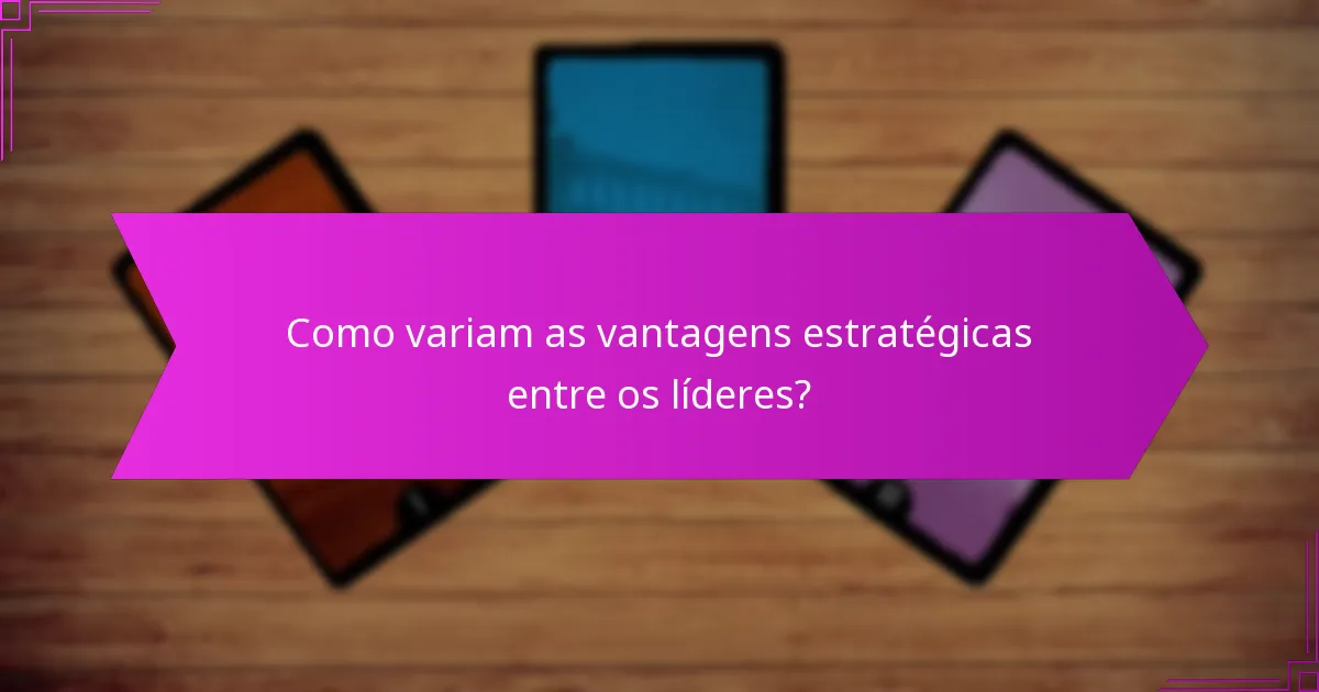Como variam as vantagens estratégicas entre os líderes?