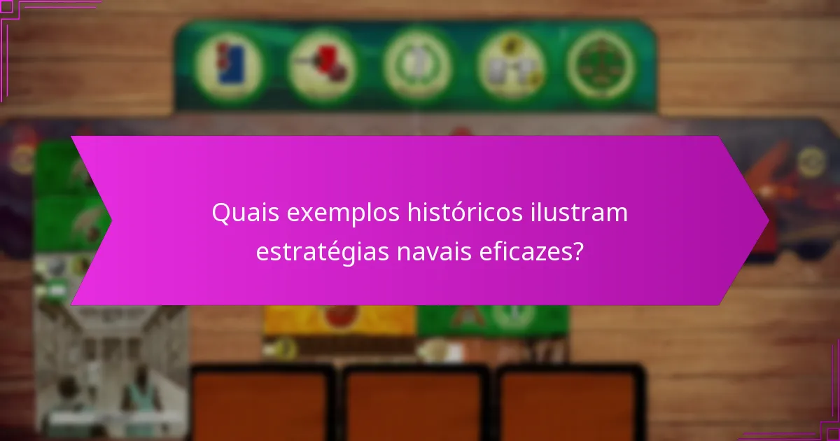 Quais exemplos históricos ilustram estratégias navais eficazes?