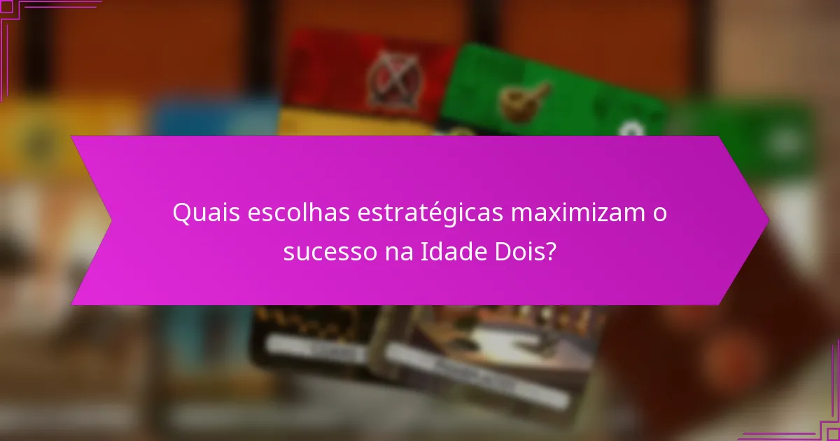 Quais escolhas estratégicas maximizam o sucesso na Idade Dois?