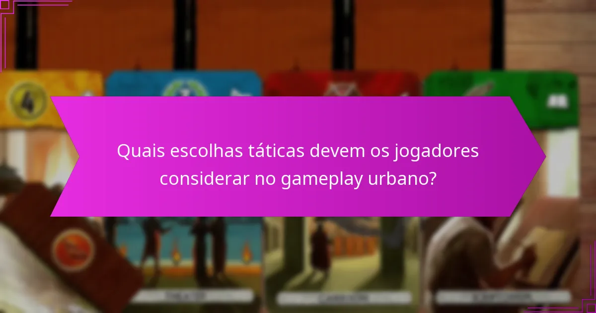 Quais escolhas táticas devem os jogadores considerar no gameplay urbano?