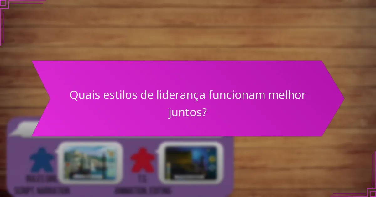 Quais estilos de liderança funcionam melhor juntos?