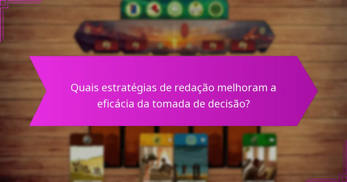 Quais estratégias de redação melhoram a eficácia da tomada de decisão?