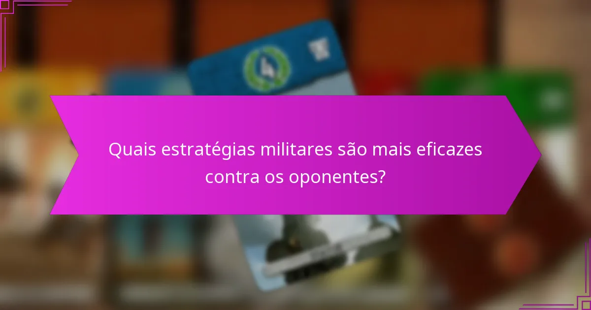 Quais estratégias militares são mais eficazes contra os oponentes?