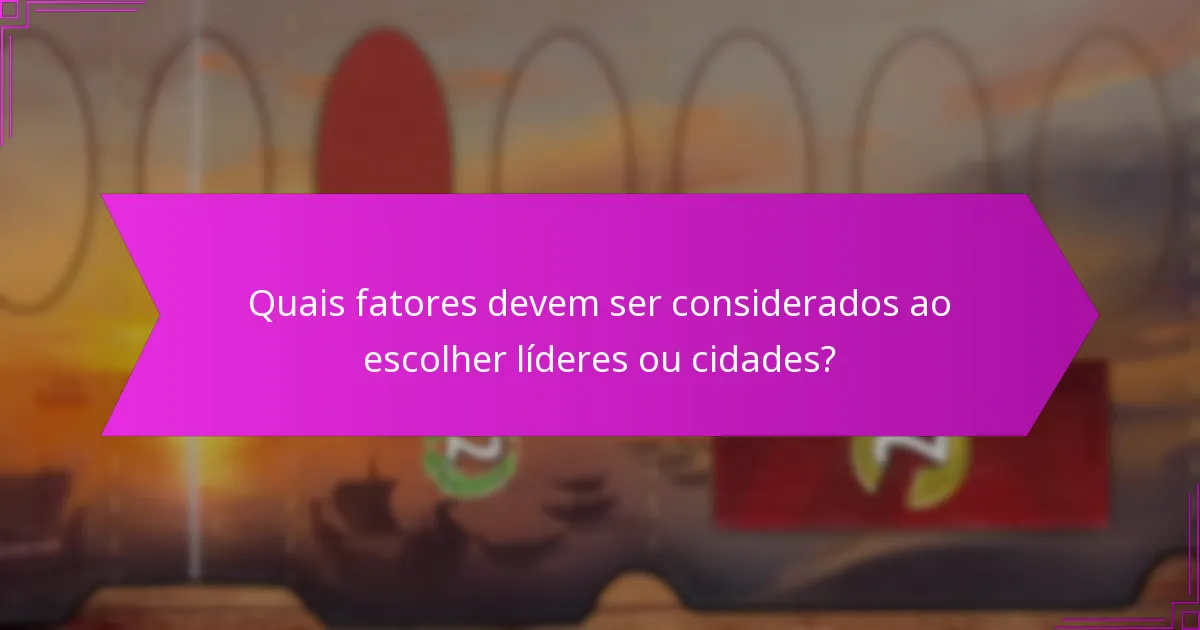 Quais fatores devem ser considerados ao escolher líderes ou cidades?