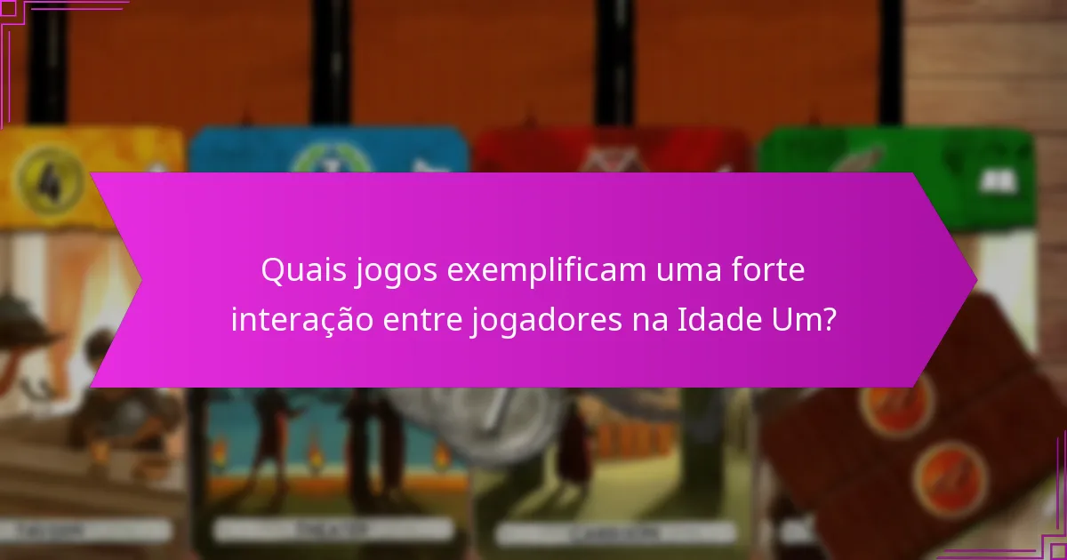 Quais jogos exemplificam uma forte interação entre jogadores na Idade Um?