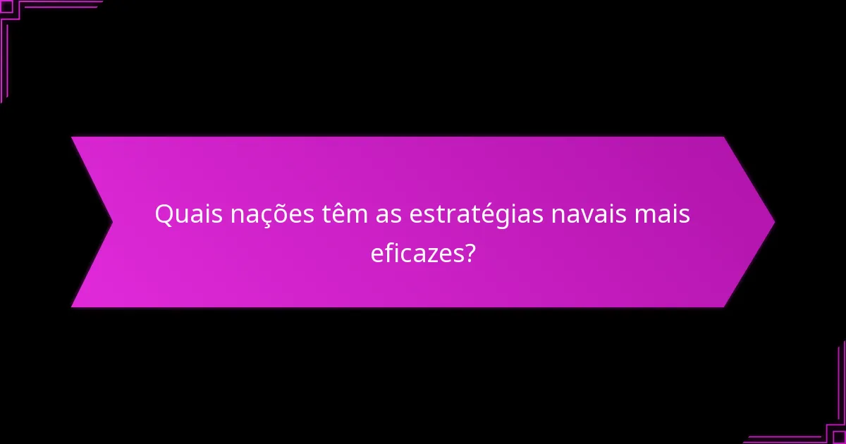Quais nações têm as estratégias navais mais eficazes?