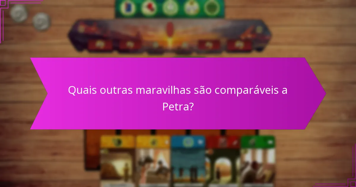 Quais outras maravilhas são comparáveis a Petra?