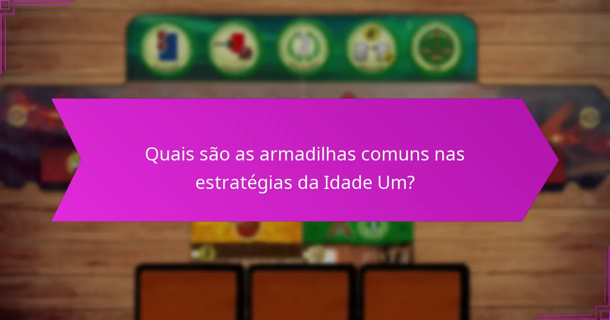 Quais são as melhores dicas de seleção para estratégias da Idade Um?