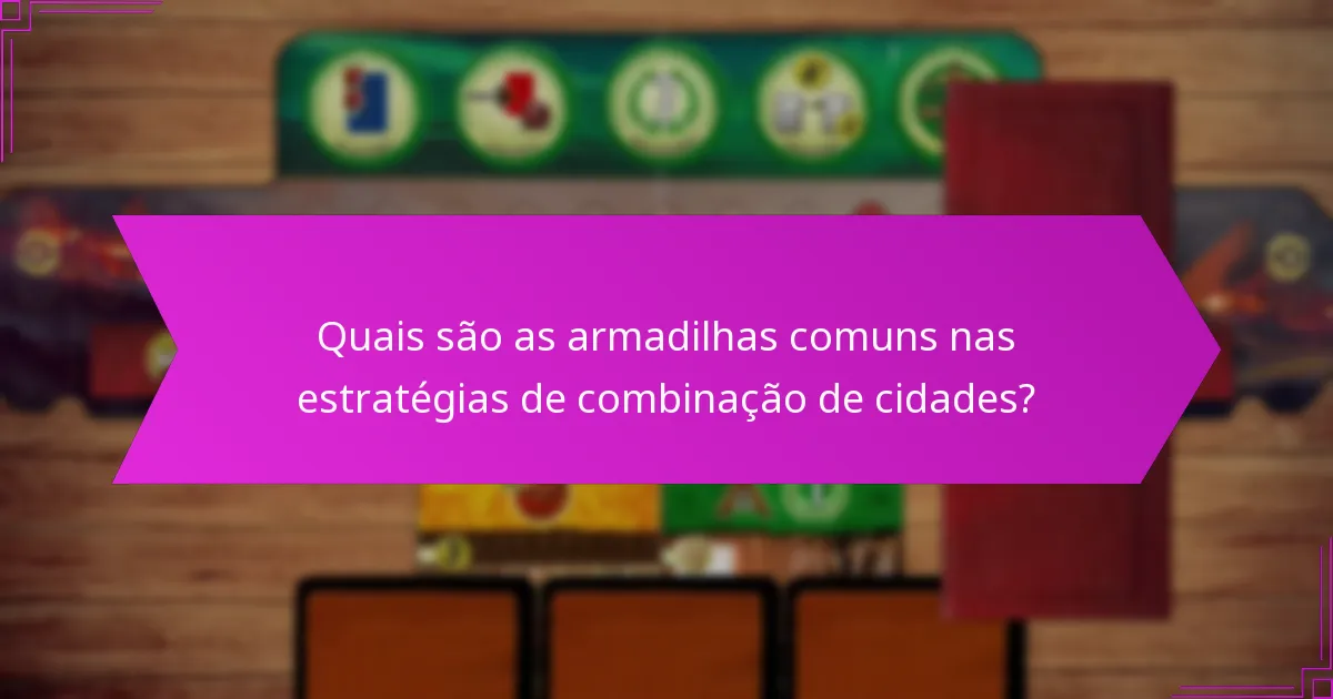 Como a tecnologia pode melhorar as estratégias de combinação de cidades?