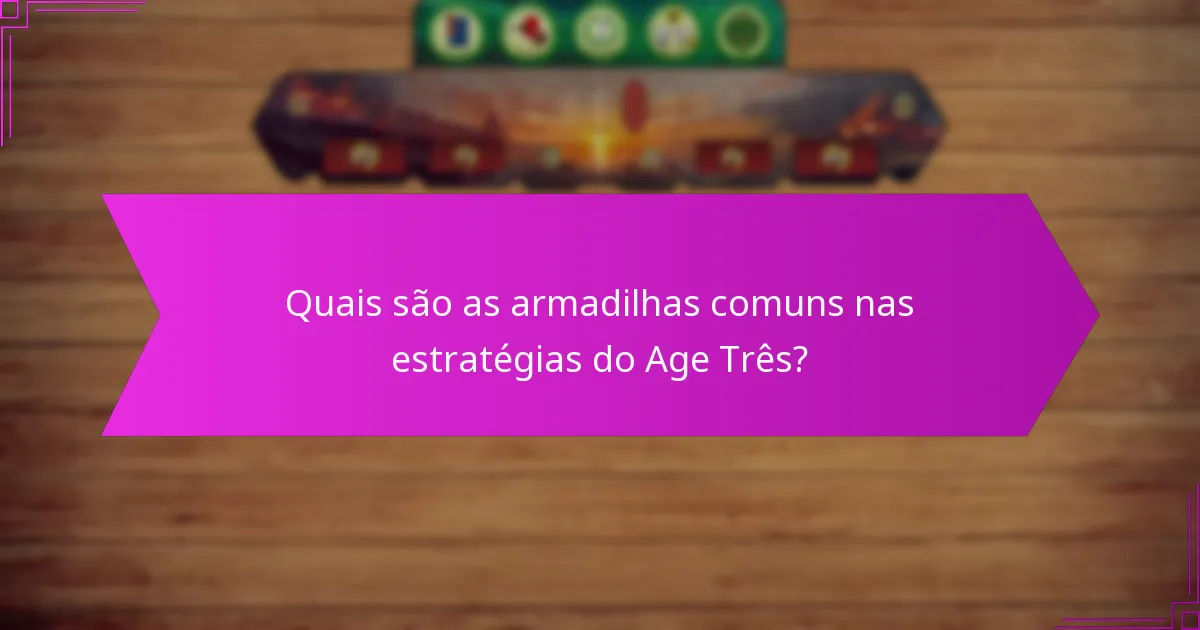 Quais são as armadilhas comuns nas estratégias do Age Três?