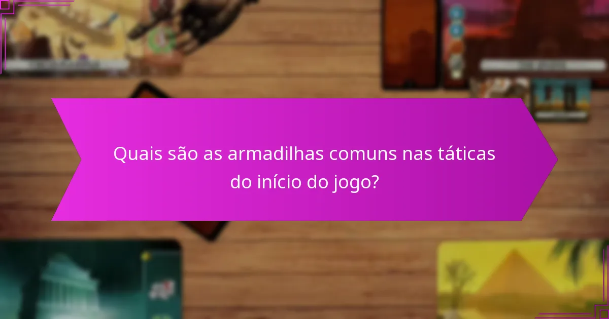 Quais são as armadilhas comuns nas táticas do início do jogo?