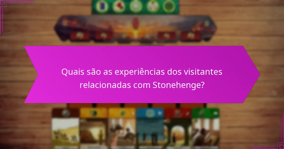 Quais são as experiências dos visitantes relacionadas com Stonehenge?