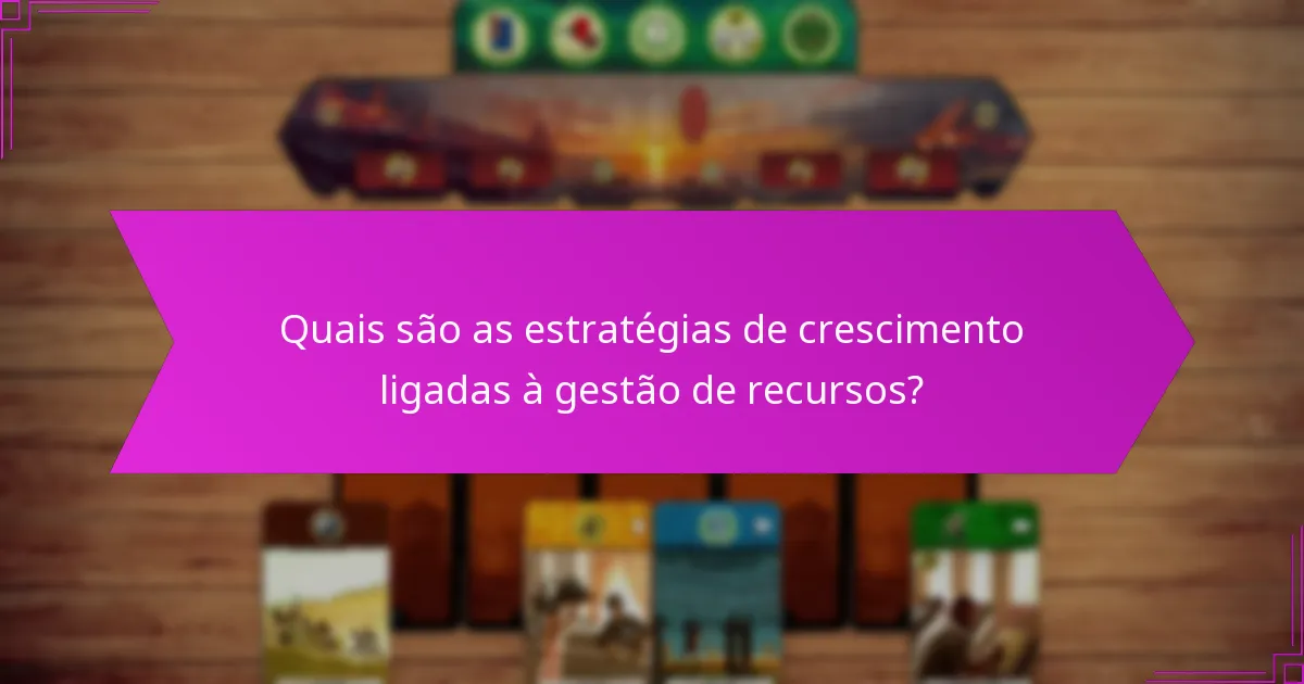 Quais são as estratégias de crescimento ligadas à gestão de recursos?