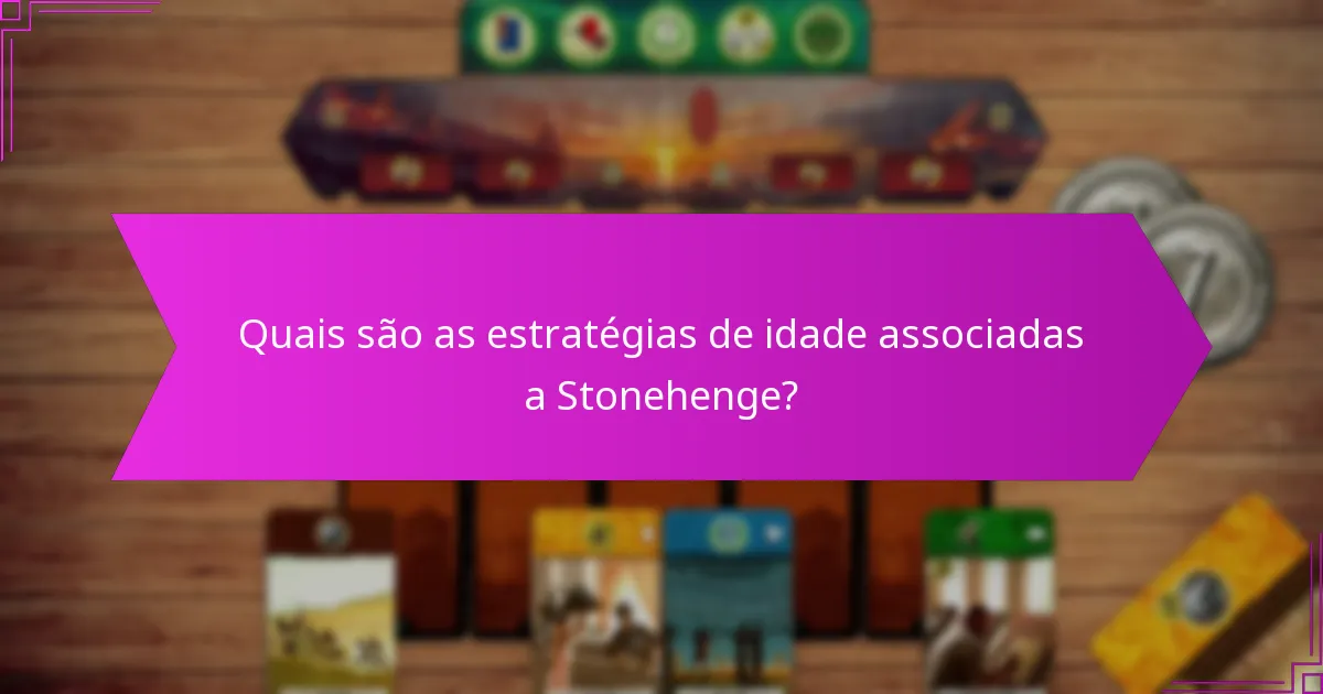 Quais são as estratégias de idade associadas a Stonehenge?
