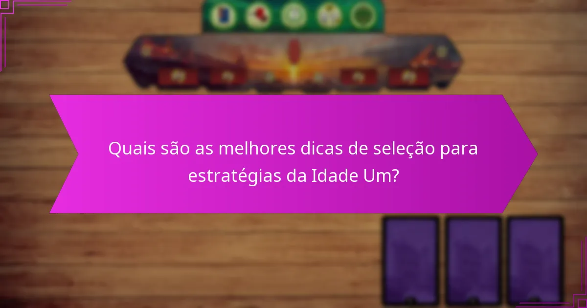 Quais são as melhores dicas de seleção para estratégias da Idade Um?