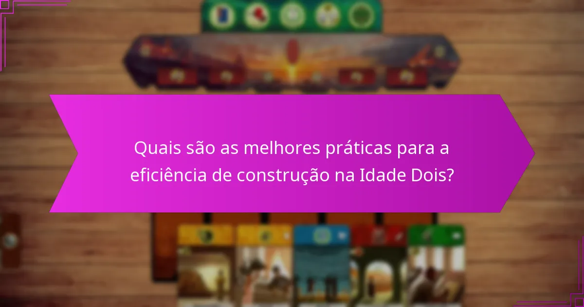 Quais são as melhores práticas para a eficiência de construção na Idade Dois?