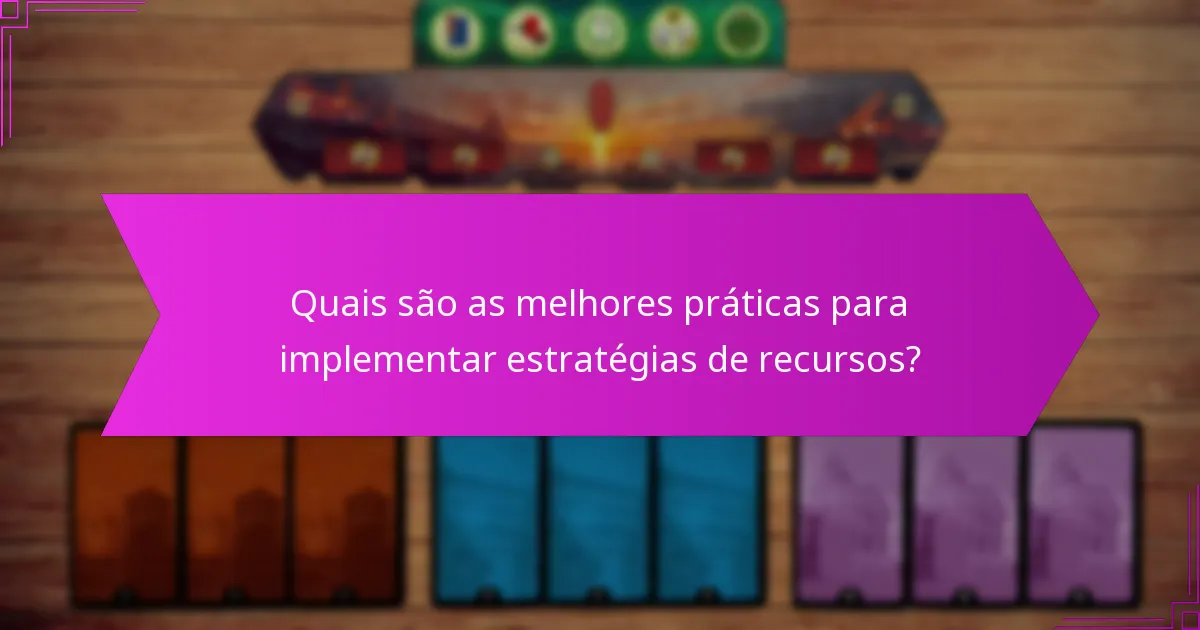 Quais são as melhores práticas para implementar estratégias de recursos?