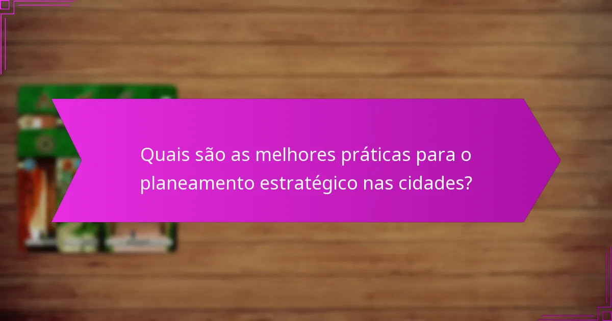 Quais são as melhores práticas para o planeamento estratégico nas cidades?