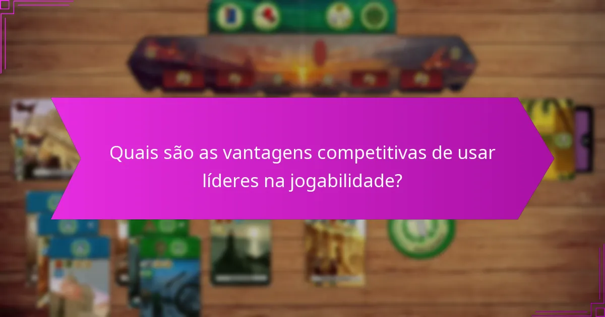 Quais são as vantagens competitivas de usar líderes na jogabilidade?