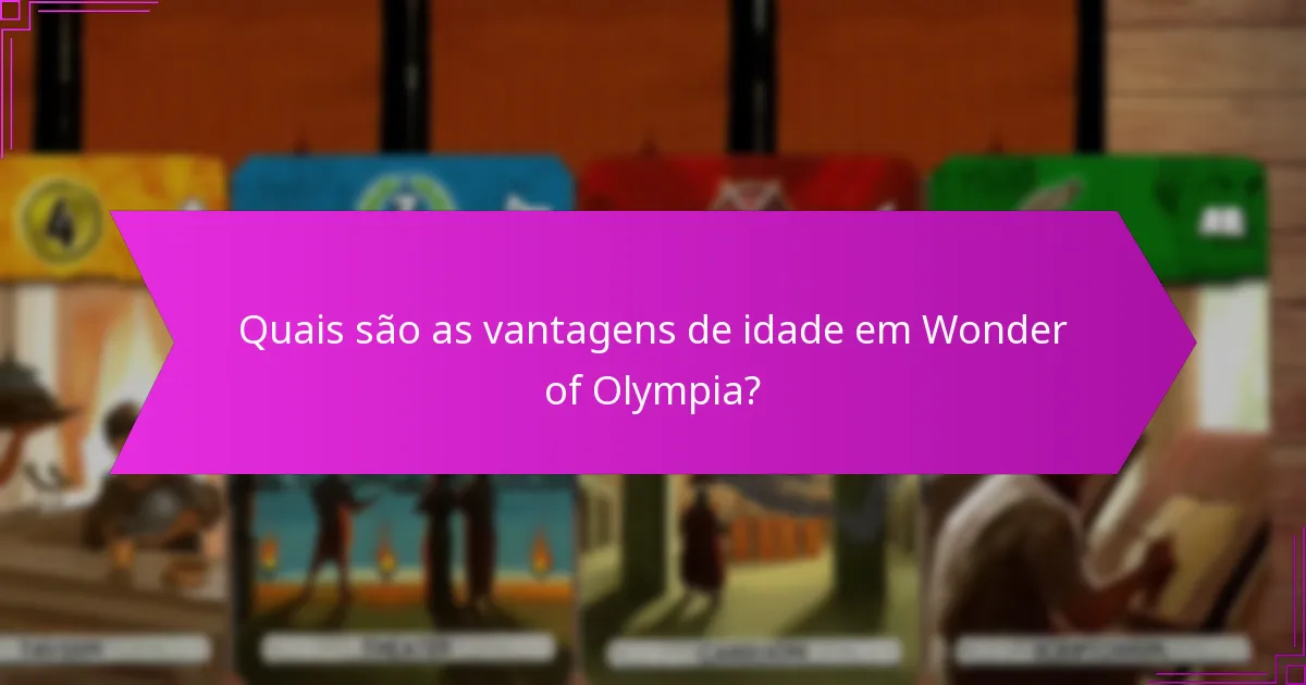 Quais são as vantagens de idade em Wonder of Olympia?