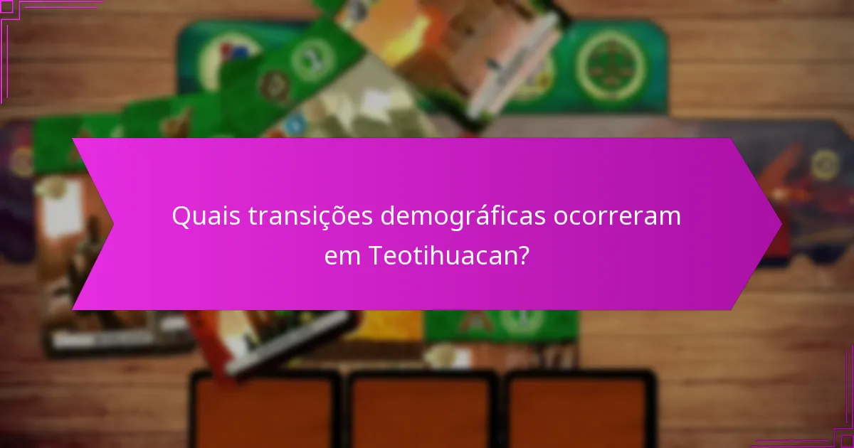 Quais transições demográficas ocorreram em Teotihuacan?