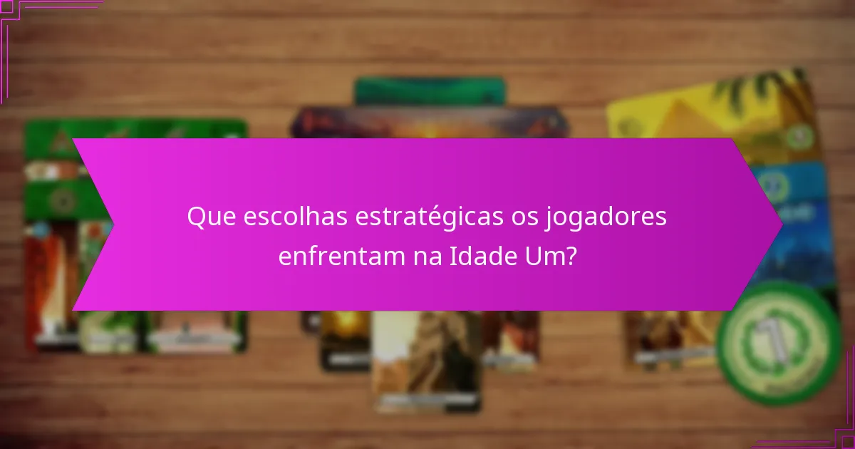 Que escolhas estratégicas os jogadores enfrentam na Idade Um?