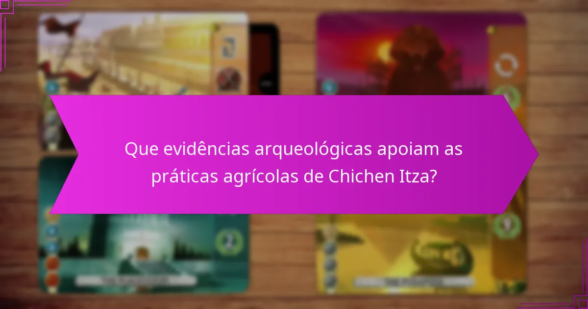 Que evidências arqueológicas apoiam as práticas agrícolas de Chichen Itza?