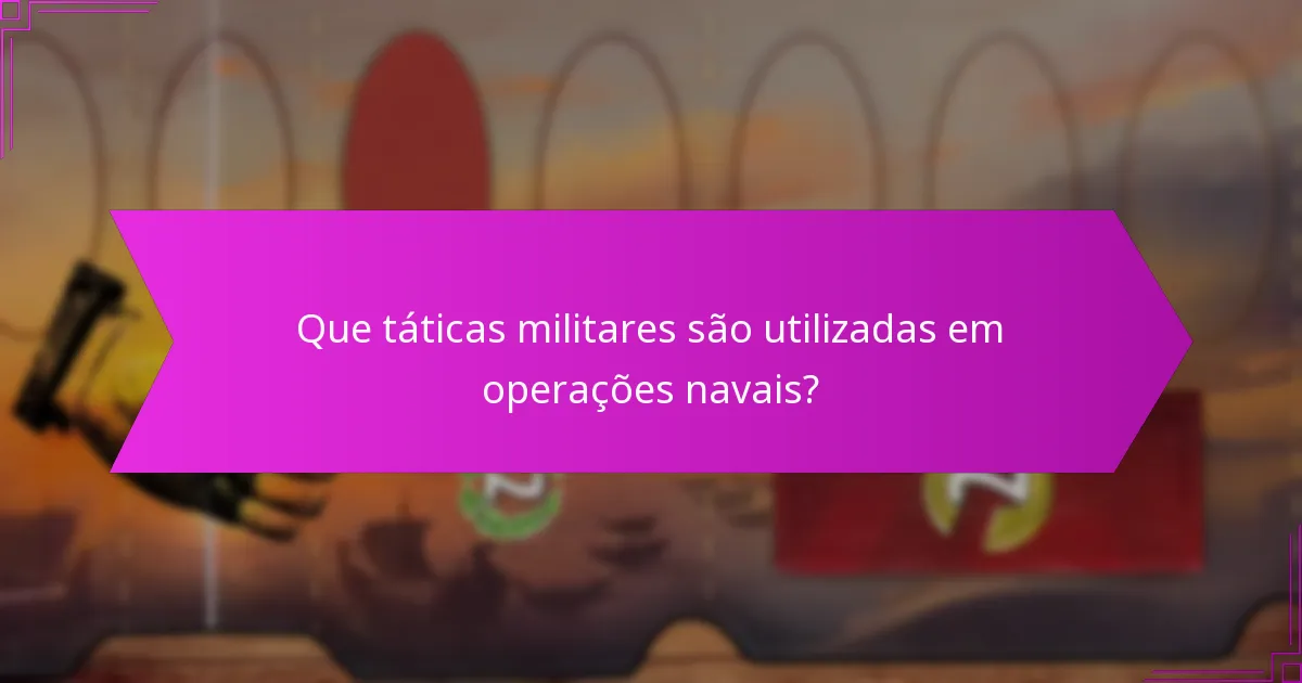 Que táticas militares são utilizadas em operações navais?